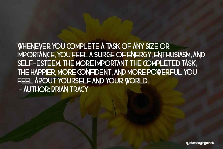 Brian Tracy Quotes: Whenever You Complete A Task Of Any Size Or Importance, You Feel A Surge Of Energy, Enthusiasm, And Self-esteem. The