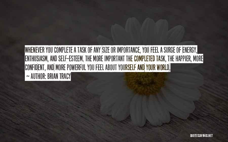 Brian Tracy Quotes: Whenever You Complete A Task Of Any Size Or Importance, You Feel A Surge Of Energy, Enthusiasm, And Self-esteem. The