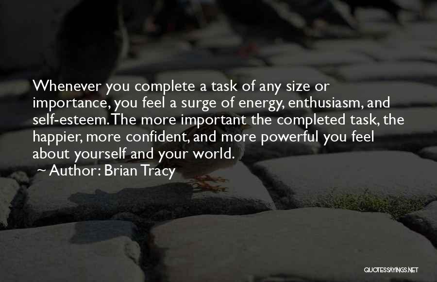 Brian Tracy Quotes: Whenever You Complete A Task Of Any Size Or Importance, You Feel A Surge Of Energy, Enthusiasm, And Self-esteem. The