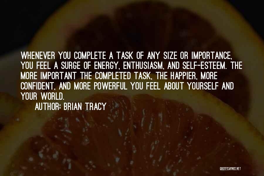 Brian Tracy Quotes: Whenever You Complete A Task Of Any Size Or Importance, You Feel A Surge Of Energy, Enthusiasm, And Self-esteem. The