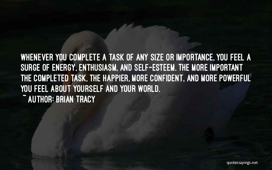 Brian Tracy Quotes: Whenever You Complete A Task Of Any Size Or Importance, You Feel A Surge Of Energy, Enthusiasm, And Self-esteem. The