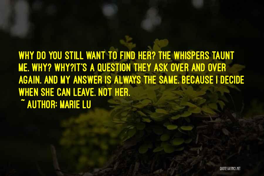 Marie Lu Quotes: Why Do You Still Want To Find Her? The Whispers Taunt Me. Why? Why?it's A Question They Ask Over And