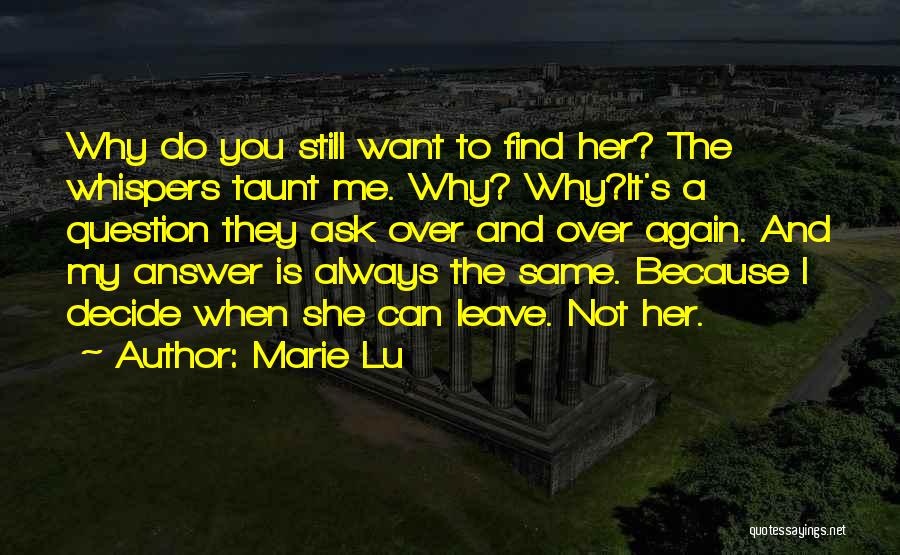 Marie Lu Quotes: Why Do You Still Want To Find Her? The Whispers Taunt Me. Why? Why?it's A Question They Ask Over And