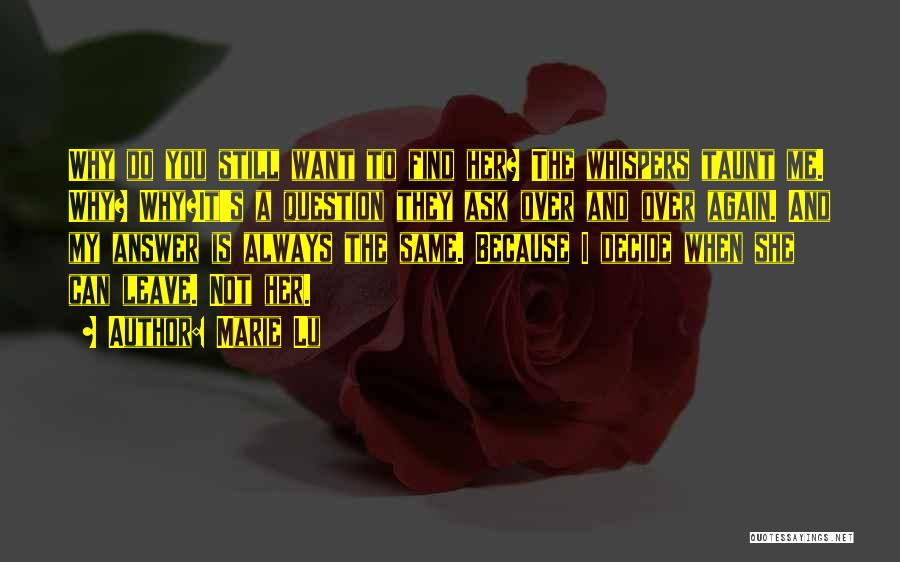 Marie Lu Quotes: Why Do You Still Want To Find Her? The Whispers Taunt Me. Why? Why?it's A Question They Ask Over And