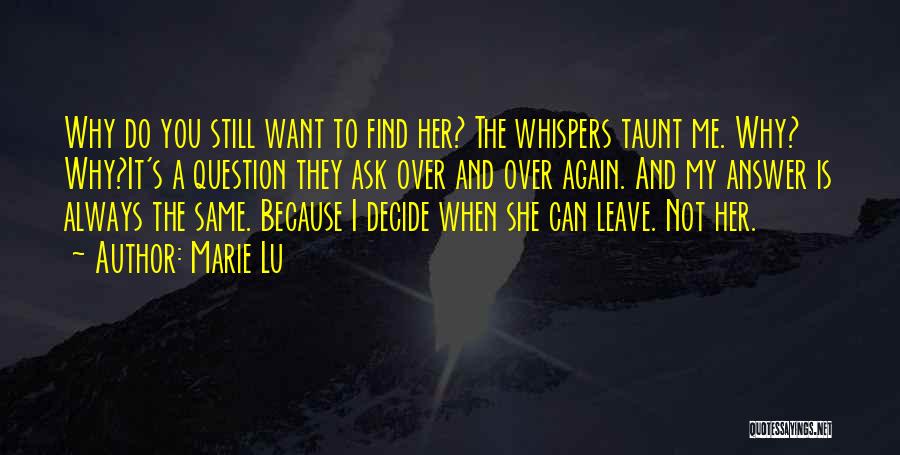 Marie Lu Quotes: Why Do You Still Want To Find Her? The Whispers Taunt Me. Why? Why?it's A Question They Ask Over And