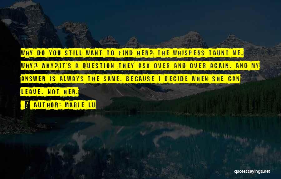 Marie Lu Quotes: Why Do You Still Want To Find Her? The Whispers Taunt Me. Why? Why?it's A Question They Ask Over And