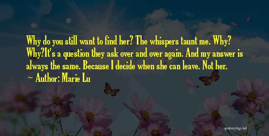 Marie Lu Quotes: Why Do You Still Want To Find Her? The Whispers Taunt Me. Why? Why?it's A Question They Ask Over And