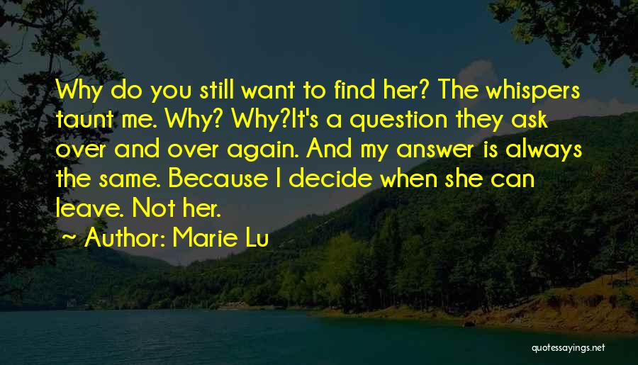 Marie Lu Quotes: Why Do You Still Want To Find Her? The Whispers Taunt Me. Why? Why?it's A Question They Ask Over And