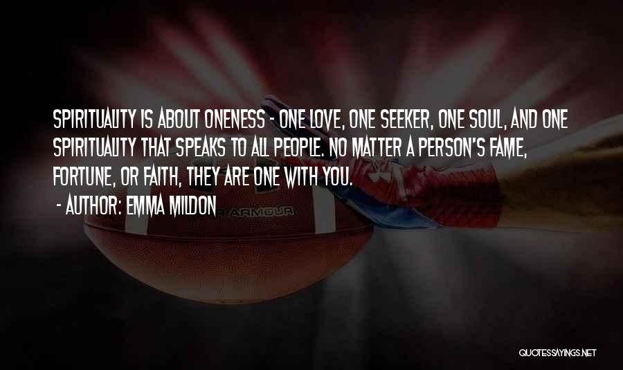 Emma Mildon Quotes: Spirituality Is About Oneness - One Love, One Seeker, One Soul, And One Spirituality That Speaks To All People. No