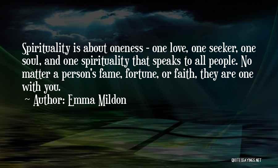 Emma Mildon Quotes: Spirituality Is About Oneness - One Love, One Seeker, One Soul, And One Spirituality That Speaks To All People. No