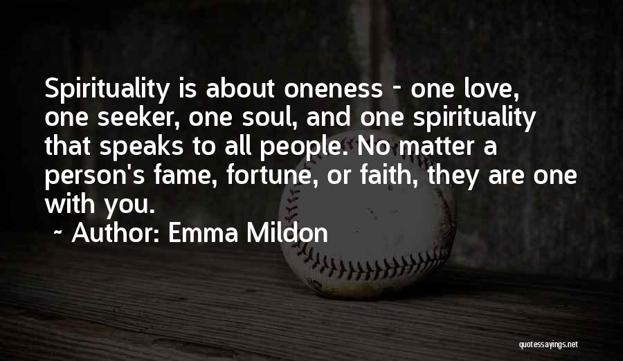 Emma Mildon Quotes: Spirituality Is About Oneness - One Love, One Seeker, One Soul, And One Spirituality That Speaks To All People. No