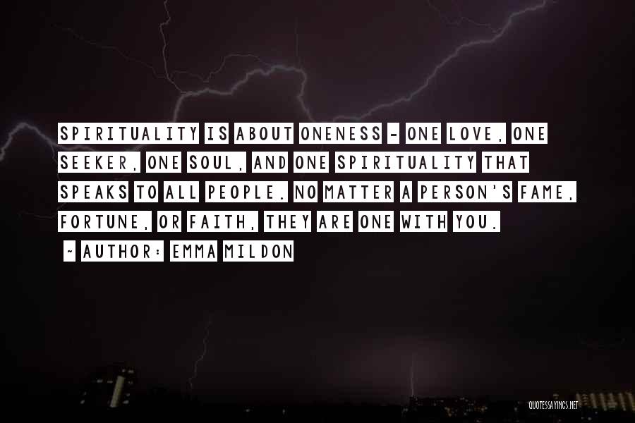 Emma Mildon Quotes: Spirituality Is About Oneness - One Love, One Seeker, One Soul, And One Spirituality That Speaks To All People. No