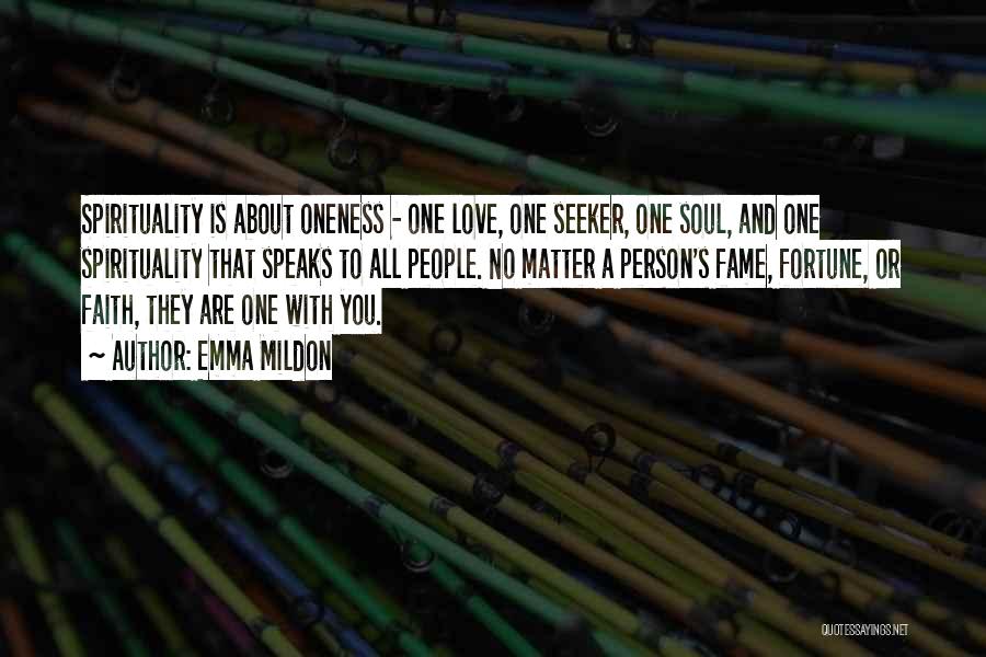Emma Mildon Quotes: Spirituality Is About Oneness - One Love, One Seeker, One Soul, And One Spirituality That Speaks To All People. No
