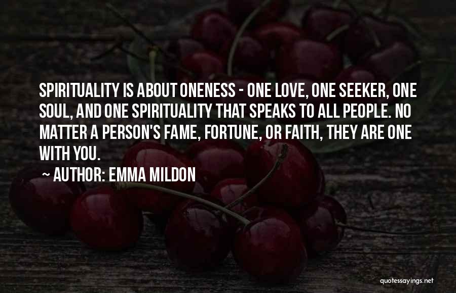 Emma Mildon Quotes: Spirituality Is About Oneness - One Love, One Seeker, One Soul, And One Spirituality That Speaks To All People. No