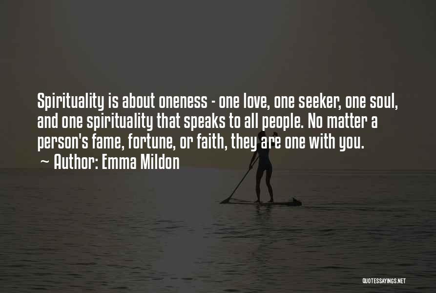 Emma Mildon Quotes: Spirituality Is About Oneness - One Love, One Seeker, One Soul, And One Spirituality That Speaks To All People. No