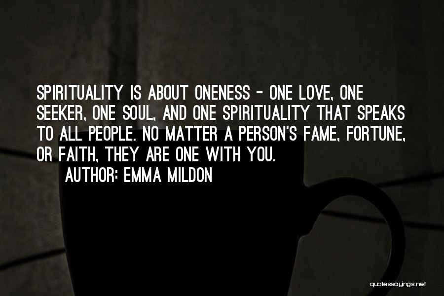 Emma Mildon Quotes: Spirituality Is About Oneness - One Love, One Seeker, One Soul, And One Spirituality That Speaks To All People. No