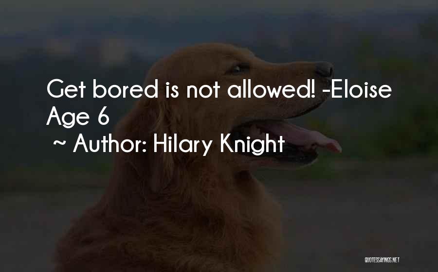 Hilary Knight Quotes: Get Bored Is Not Allowed! -eloise Age 6