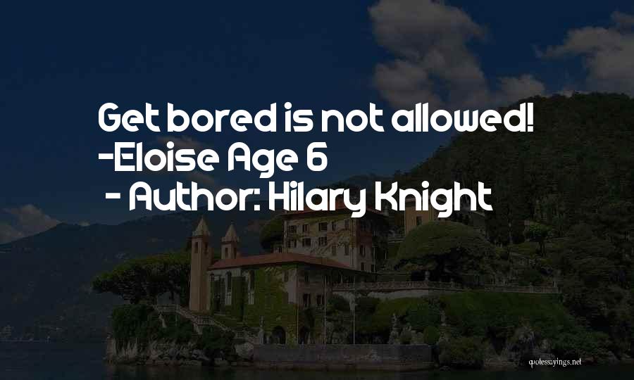 Hilary Knight Quotes: Get Bored Is Not Allowed! -eloise Age 6