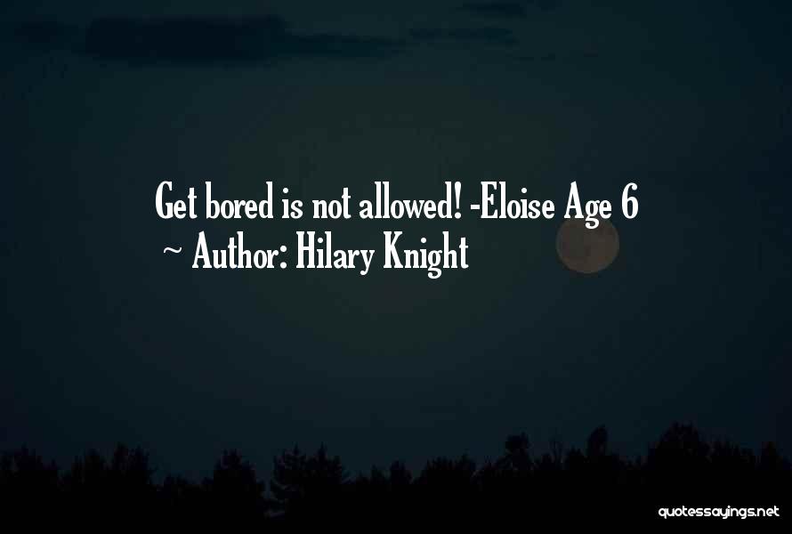 Hilary Knight Quotes: Get Bored Is Not Allowed! -eloise Age 6