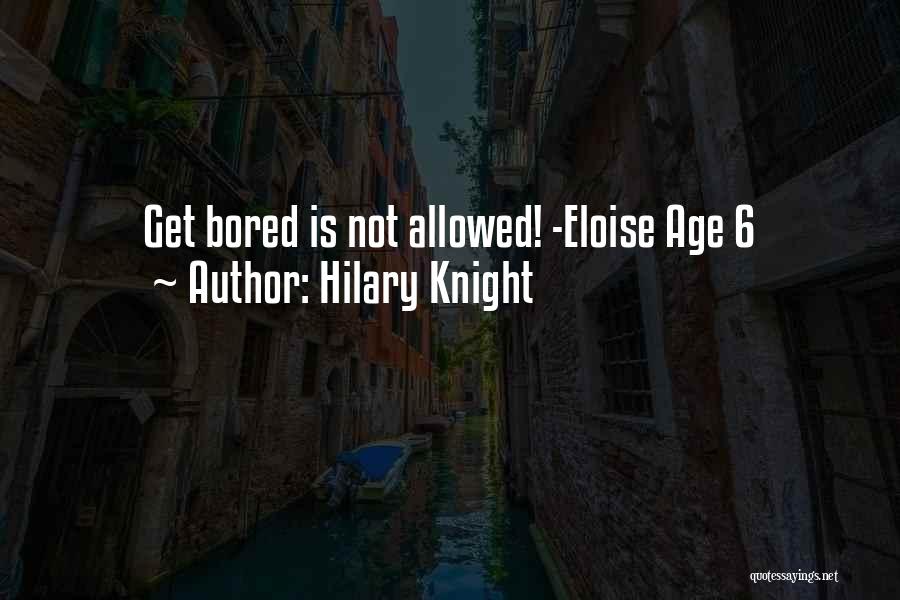 Hilary Knight Quotes: Get Bored Is Not Allowed! -eloise Age 6