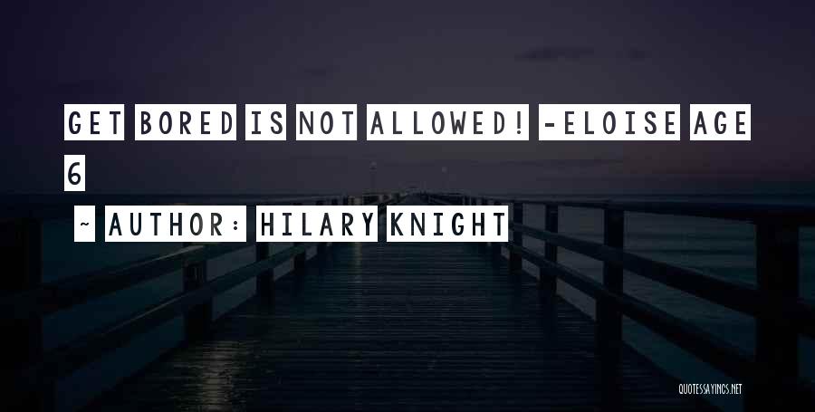 Hilary Knight Quotes: Get Bored Is Not Allowed! -eloise Age 6