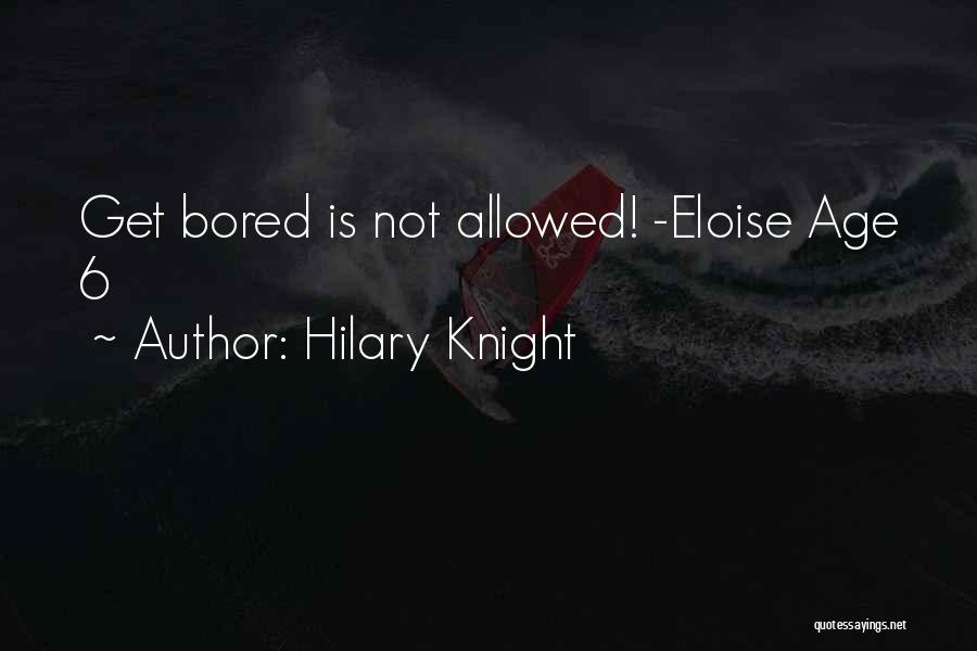 Hilary Knight Quotes: Get Bored Is Not Allowed! -eloise Age 6