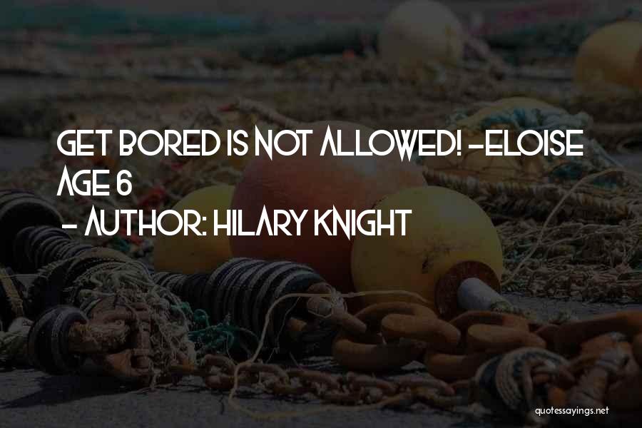 Hilary Knight Quotes: Get Bored Is Not Allowed! -eloise Age 6