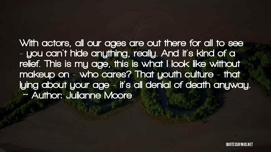 Julianne Moore Quotes: With Actors, All Our Ages Are Out There For All To See - You Can't Hide Anything, Really. And It's