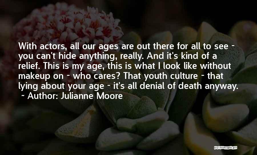 Julianne Moore Quotes: With Actors, All Our Ages Are Out There For All To See - You Can't Hide Anything, Really. And It's