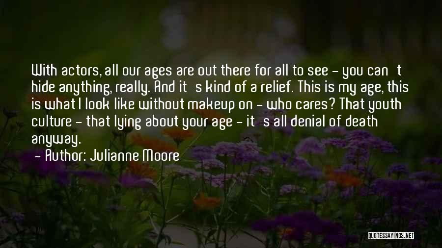 Julianne Moore Quotes: With Actors, All Our Ages Are Out There For All To See - You Can't Hide Anything, Really. And It's