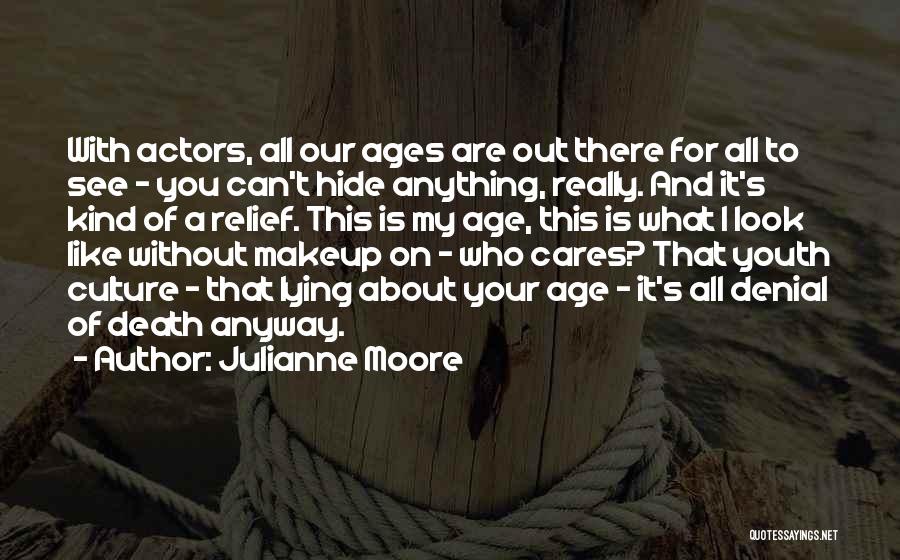 Julianne Moore Quotes: With Actors, All Our Ages Are Out There For All To See - You Can't Hide Anything, Really. And It's