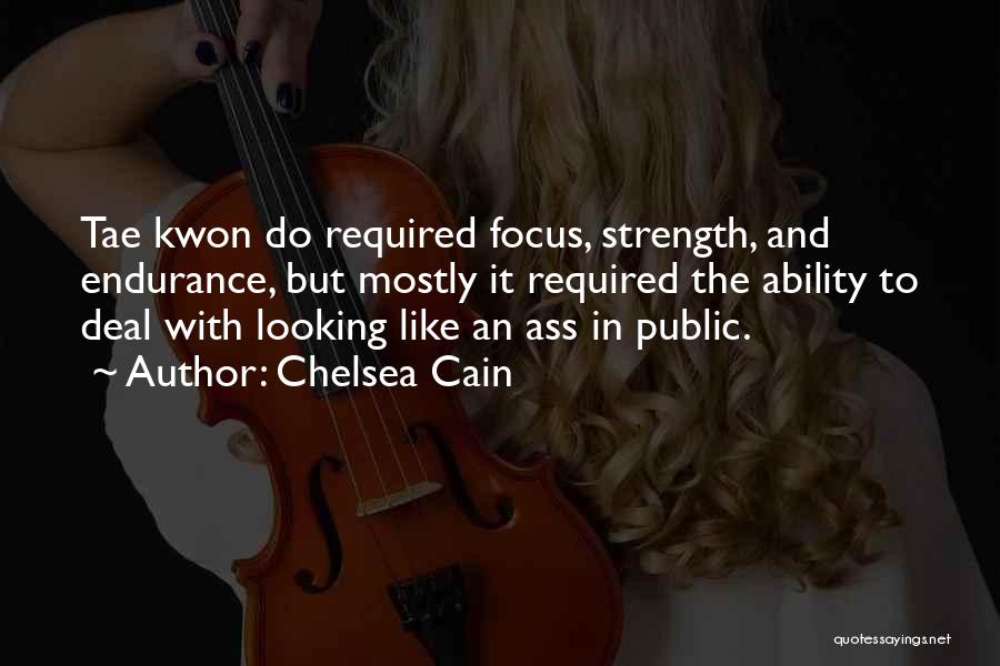 Chelsea Cain Quotes: Tae Kwon Do Required Focus, Strength, And Endurance, But Mostly It Required The Ability To Deal With Looking Like An