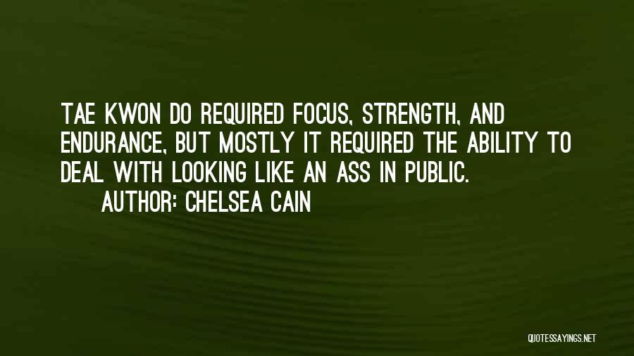 Chelsea Cain Quotes: Tae Kwon Do Required Focus, Strength, And Endurance, But Mostly It Required The Ability To Deal With Looking Like An
