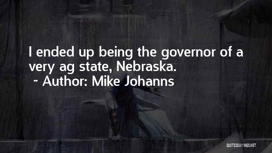 Mike Johanns Quotes: I Ended Up Being The Governor Of A Very Ag State, Nebraska.
