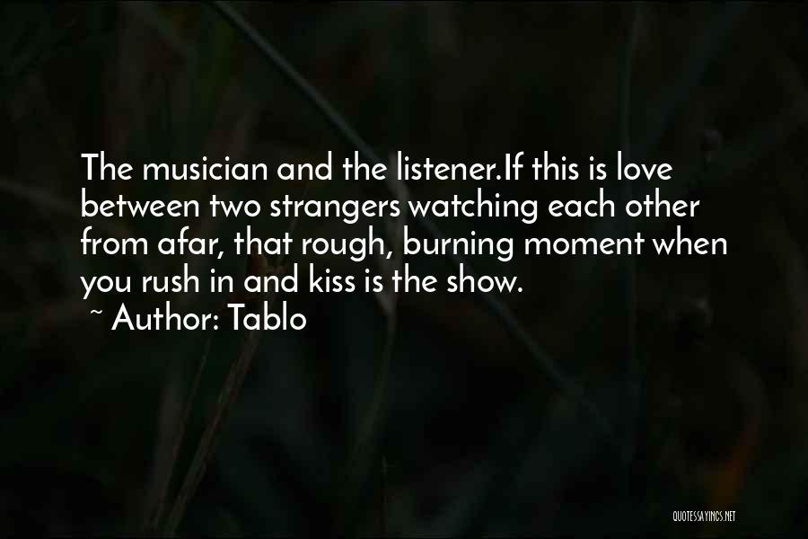 Tablo Quotes: The Musician And The Listener.if This Is Love Between Two Strangers Watching Each Other From Afar, That Rough, Burning Moment