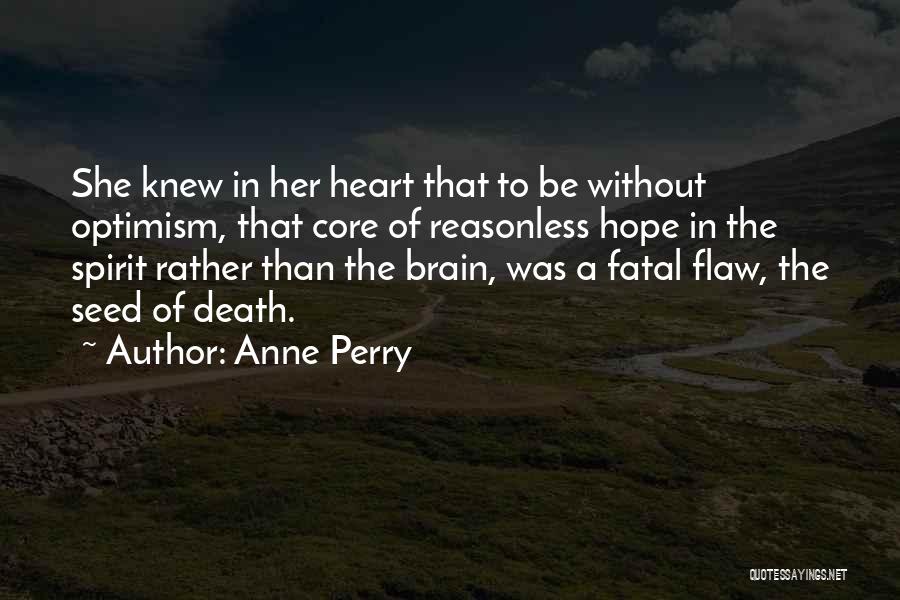 Anne Perry Quotes: She Knew In Her Heart That To Be Without Optimism, That Core Of Reasonless Hope In The Spirit Rather Than