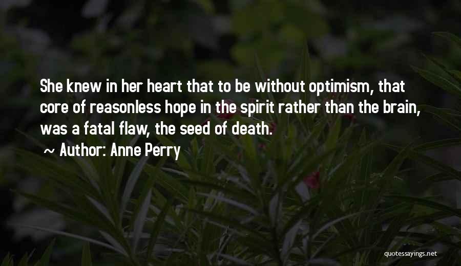 Anne Perry Quotes: She Knew In Her Heart That To Be Without Optimism, That Core Of Reasonless Hope In The Spirit Rather Than