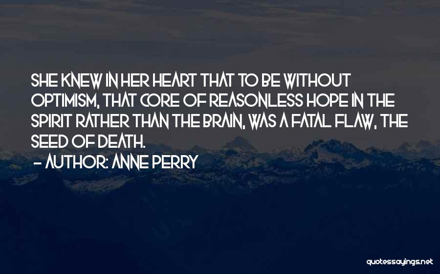 Anne Perry Quotes: She Knew In Her Heart That To Be Without Optimism, That Core Of Reasonless Hope In The Spirit Rather Than