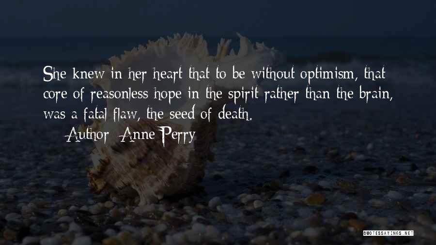 Anne Perry Quotes: She Knew In Her Heart That To Be Without Optimism, That Core Of Reasonless Hope In The Spirit Rather Than