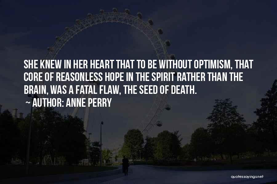 Anne Perry Quotes: She Knew In Her Heart That To Be Without Optimism, That Core Of Reasonless Hope In The Spirit Rather Than