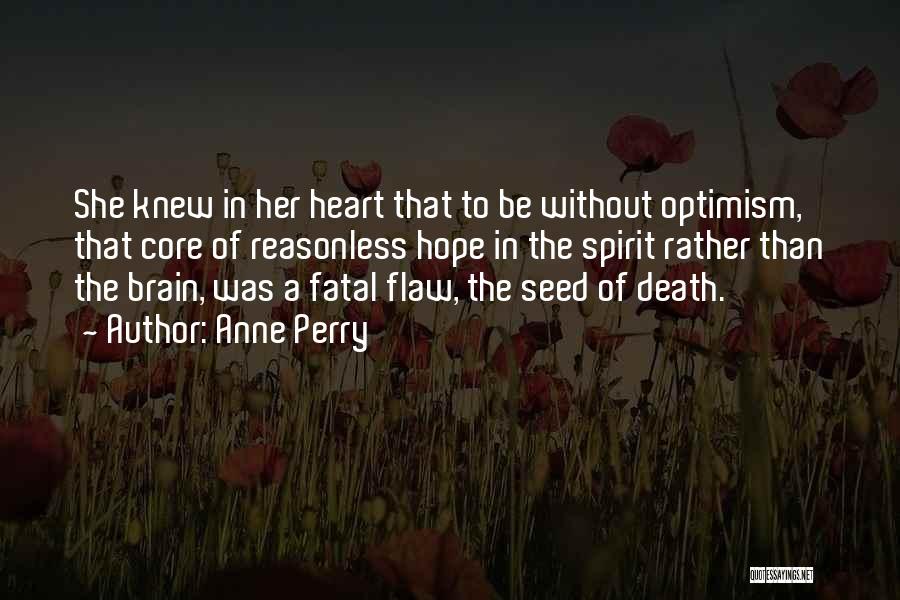 Anne Perry Quotes: She Knew In Her Heart That To Be Without Optimism, That Core Of Reasonless Hope In The Spirit Rather Than