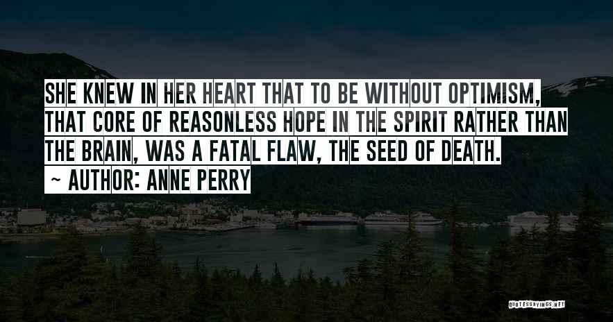 Anne Perry Quotes: She Knew In Her Heart That To Be Without Optimism, That Core Of Reasonless Hope In The Spirit Rather Than