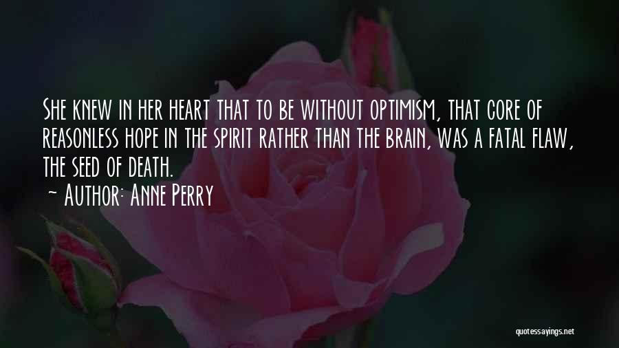 Anne Perry Quotes: She Knew In Her Heart That To Be Without Optimism, That Core Of Reasonless Hope In The Spirit Rather Than