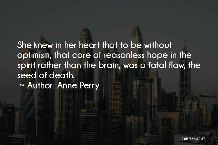 Anne Perry Quotes: She Knew In Her Heart That To Be Without Optimism, That Core Of Reasonless Hope In The Spirit Rather Than