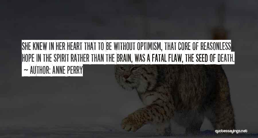 Anne Perry Quotes: She Knew In Her Heart That To Be Without Optimism, That Core Of Reasonless Hope In The Spirit Rather Than