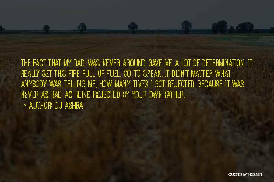 DJ Ashba Quotes: The Fact That My Dad Was Never Around Gave Me A Lot Of Determination. It Really Set This Fire Full