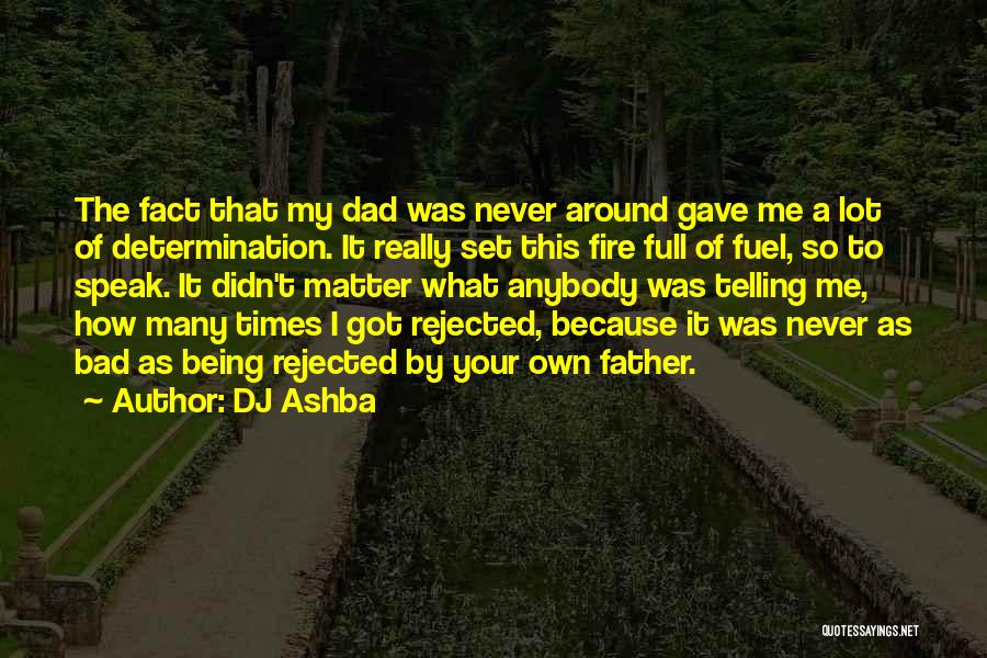 DJ Ashba Quotes: The Fact That My Dad Was Never Around Gave Me A Lot Of Determination. It Really Set This Fire Full