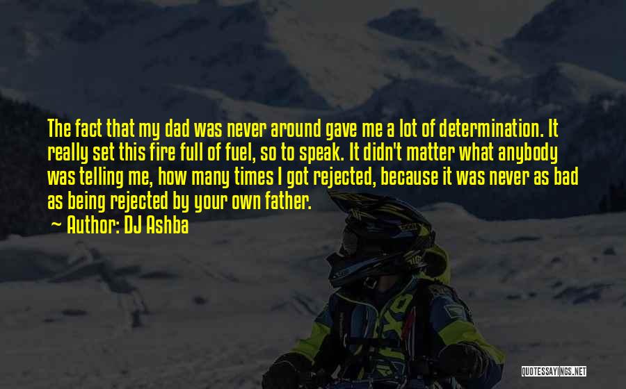 DJ Ashba Quotes: The Fact That My Dad Was Never Around Gave Me A Lot Of Determination. It Really Set This Fire Full