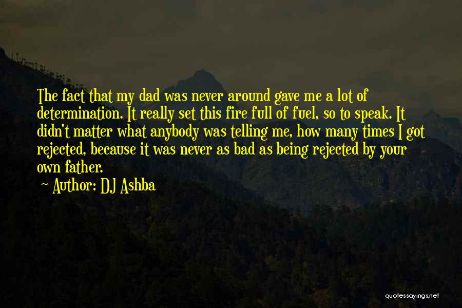 DJ Ashba Quotes: The Fact That My Dad Was Never Around Gave Me A Lot Of Determination. It Really Set This Fire Full