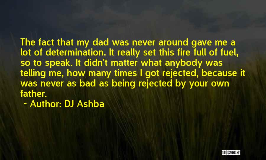 DJ Ashba Quotes: The Fact That My Dad Was Never Around Gave Me A Lot Of Determination. It Really Set This Fire Full